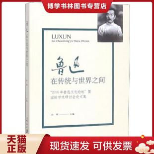 现货9787511560100鲁迅：在传统与世界之间 人民日报出版 2016年鲁迅文化论坛 孙郁 社 暨国际学术研讨会论文集 正版