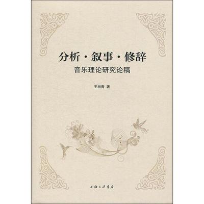 分析、叙事、修辞:音乐理论研究论稿 王旭青 音乐理论 艺术 上海三联文化传播有限公司