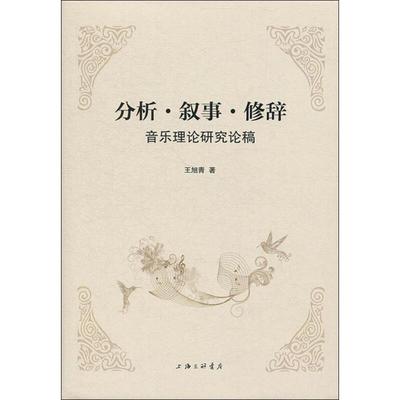 分析、叙事、修辞:音乐理论研究论稿 王旭青 音乐理论 艺术 上海三联文化传播有限公司