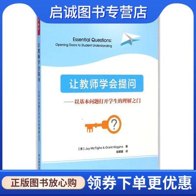 正版现货直发让教师学会提问-以基本问题打开学生的理解之门 (美)麦克泰格(McTighe, J.),(美)威金斯(Wiggins, G.) 9787518400409