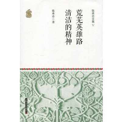 正版现货直发张承志文集Ⅴ 荒芜英雄路·清洁的精神 张承志 著 9787532156672 上海文艺出版社