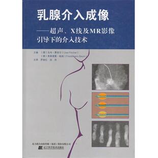 【正版书】 乳腺介入成像:超声、X线及MR影像引导下的介入技术 (德)费舍尔,(德)鲍姆 主编,罗娅红,段阳 主译 辽宁科学技术出版社