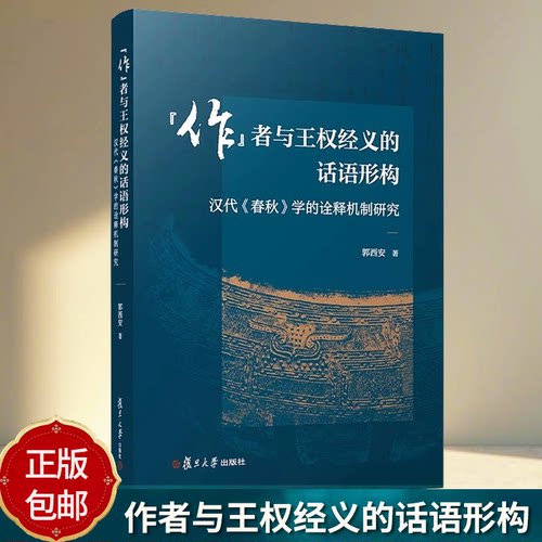 “作”者与王权经义的话语形构： 汉代《春秋》学的诠释机制研究 郭西安 9787309182064 复旦大学出版社 正版书籍