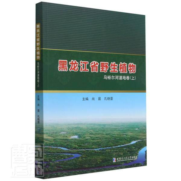 黑龙江省野生植物:上:乌裕尔河湿地卷者_尚晨孔晓蕾责_杨秀华普通大众沼泽化地野生植物介绍富裕自然科学书籍