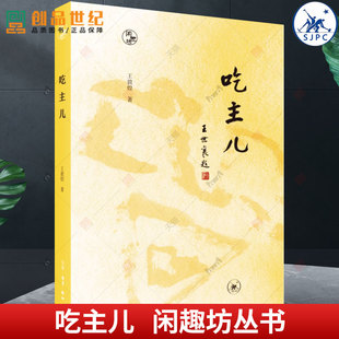 吃主儿 王敦煌著 闲趣坊丛书 您了解了这套 信条 您就知道了 吃主儿的独特之处 生活读书新知三联书店 正版新书
