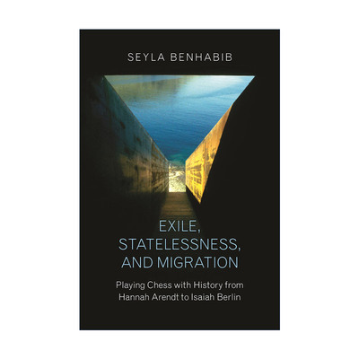 英文原版 Exile Statelessness and Migration 流放 无国籍和移民 从汉娜·阿伦特到以赛亚·伯林的历史棋局 哲学 Seyla Benhabib