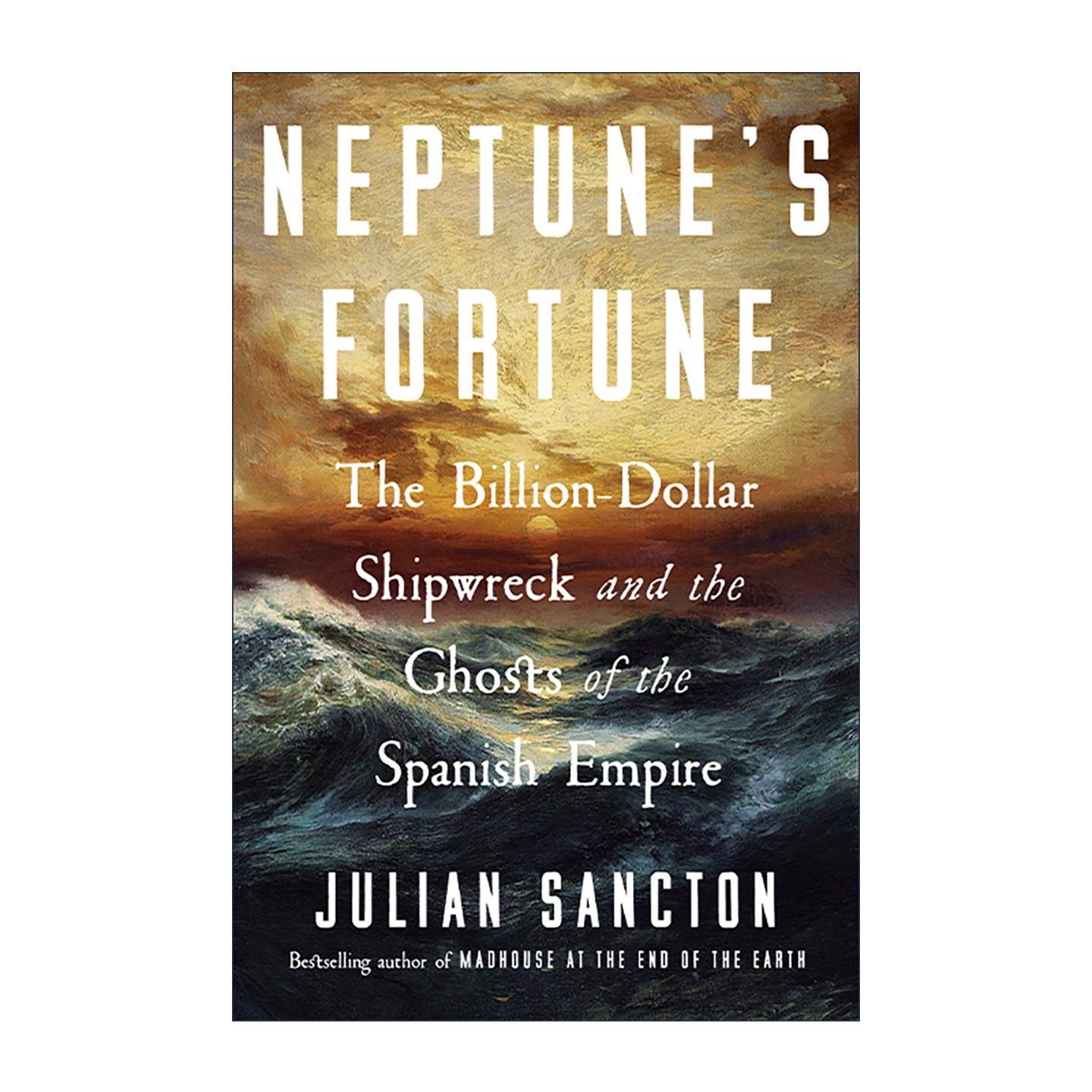 英文原版 Neptune's Fortune 海神的财富 十亿美元沉船与西班牙帝国的幽灵 世界尽头的疯人院作者朱利安·桑克顿 精装 英文版