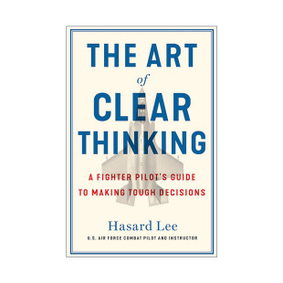书籍 进口英语原版 隐形战机飞行员面对困难决策 The Art 方法 Thinking Clear 英文版 英文原版 清晰思考 哈萨德·李 艺术