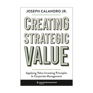 英文原版 Creating Strategic Value 创造战略价值 将价值投资原则应用于公司管理 小约瑟夫·卡兰德罗 精装 哥伦比亚大学出版社