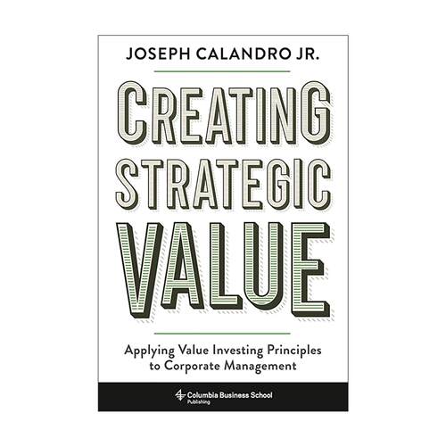 英文原版 Creating Strategic Value 创造战略价值 将价值投资原则应用于公司管理 小约瑟夫·卡兰德罗 精装 哥伦比亚大学出版社
