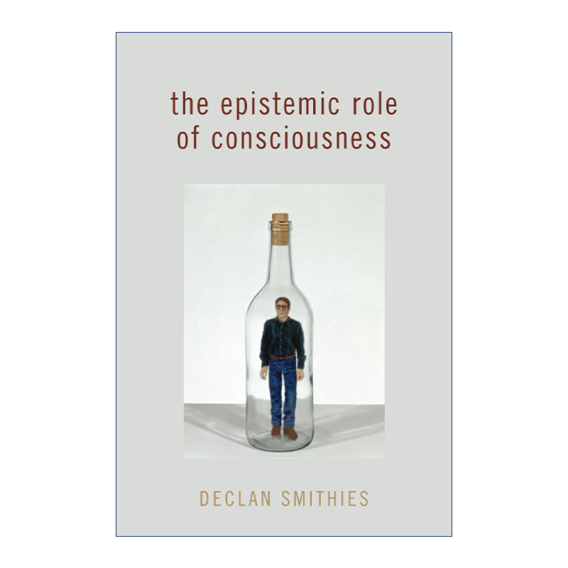 The Epistemic Role of Consciousness 意识的认知作用 Declan Smithies 书籍/杂志/报纸 人文社科类原版书 原图主图