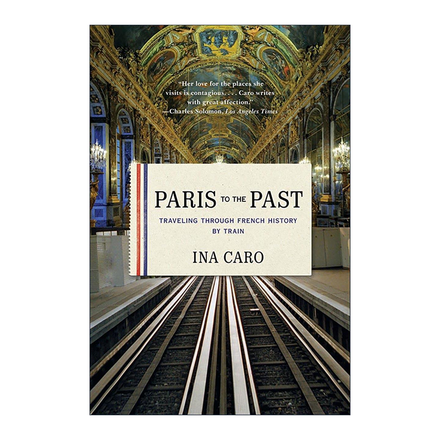 英文原版 Paris to the Past 过去的巴黎 乘火车穿越法国历史 经典旅游指南 Ina Caro 英文版 进口英语原版书籍