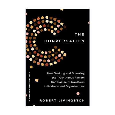 英文原版 The Conversation 对话 寻求并说出关于种族主义的真相如何从根本上改变个人和组织 社会心理学家Robert Livingston 精装