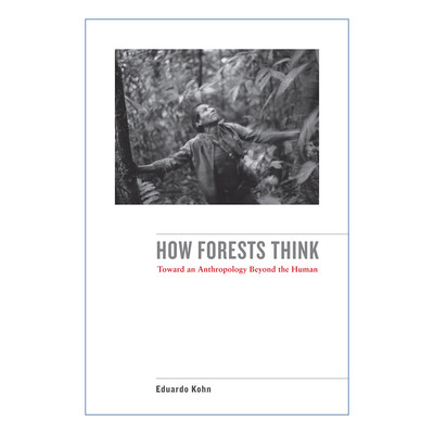 How Forests Think 森林如何思考 超越人类的人类学 麦吉尔大学人类学副教授Eduardo Kohn