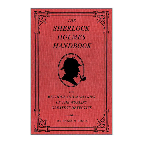 英文原版 The Sherlock Holmes Handbook 福尔摩斯手册 世界伟大侦探方法与奥秘 怪屋女孩作者Ransom Riggs 精装插图版 英文版