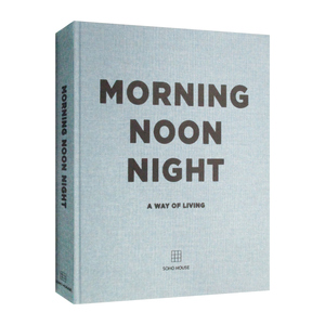 Morning, Noon, Night 早午晚：一种生活方式 来自苏荷馆专家的家居风格 精装