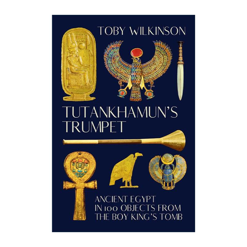 英文原版 Tutankhamun's Trumpet 图坦卡蒙的号角 100件宝物中的古埃及文明 托比·威尔金森 精装 英文版 进口英语原版书籍
