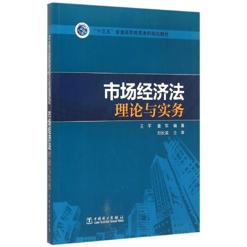 【正版包邮】 市场经济法理论与实务(十三五普通高等教育本科规划教材) 王平 姜军 编著 著作 中国电力出版社图片