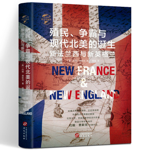 殖民争霸与现代北美的诞生 新法兰西与新英格兰（精装）图文版法兰西崛起和衰落及新英格兰发展与勃兴历史华文全球史书籍