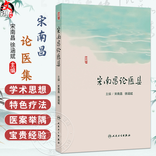 宋南昌论医集 宋南昌 徐涵斌 主编 本书精选了宋南昌教授跟师宗瑞麟教授和魏稼教授的临床经验和学术特点 人民卫生出版社