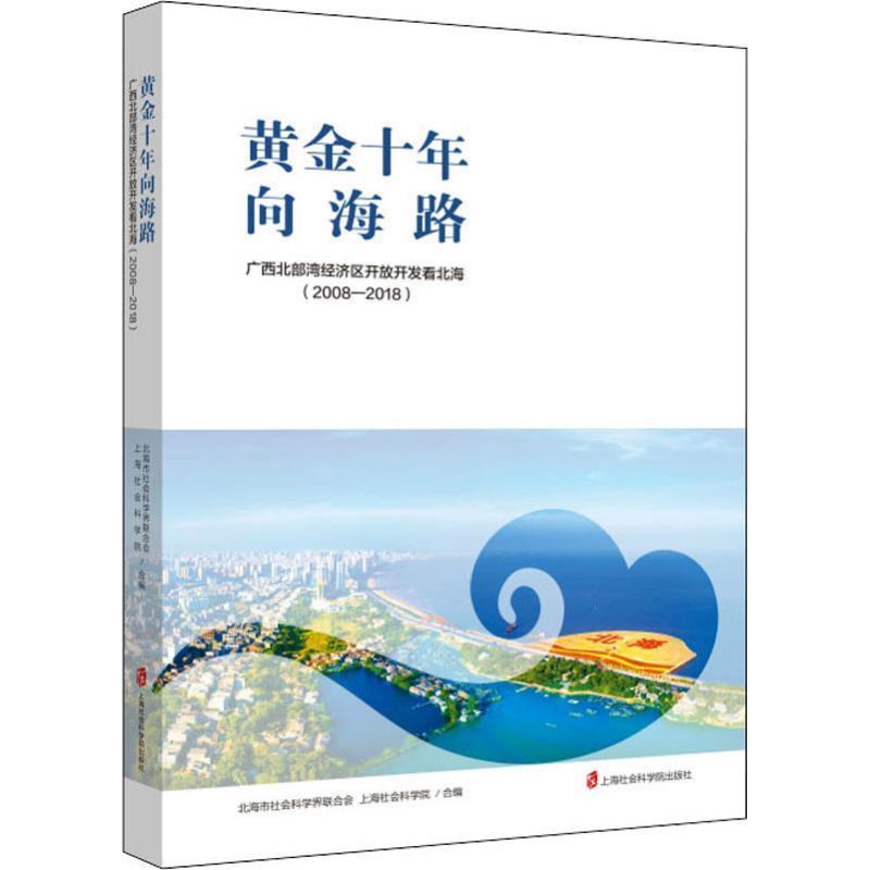 黄金十年向海路:广西北部湾经济区开放开发看北海(2008-2018)书北海市社会科学界联合会经济书籍