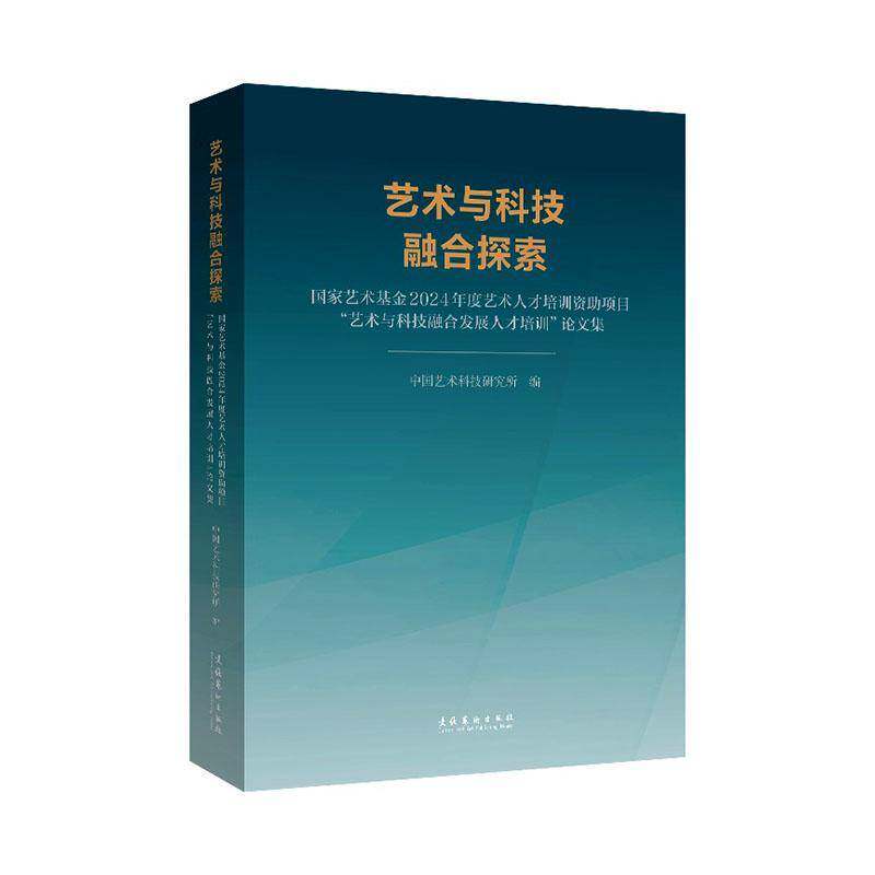 艺术与科技融合探索:国家艺术基金2024年度艺术人才培训资助项目“艺术与科技融合 书 中国艺术科技研究所 书籍正版文化艺术出版社