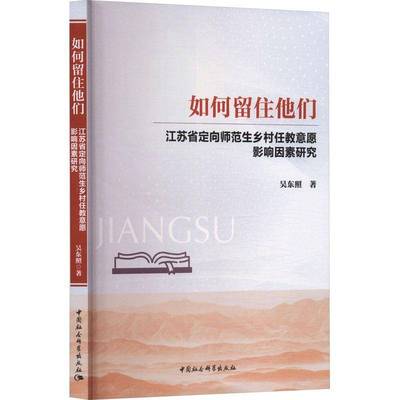 如何留住他们:江苏省定向师范生乡村任教意愿影响因素研究 书 吴东照 书籍正版中国社会科学出版社