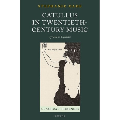 Catullus in Twentieth-Century Music Lyrics and Lyricism 二十世纪音乐中的卡图卢斯：歌词和抒情主义 9780198918684