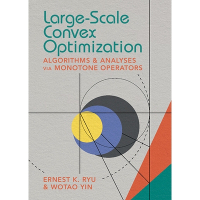 Large-Scale Convex Optimization Algorithms & Analyses via Monotone Operators 大规模凸优化：基于单调算子的算法与分析 978
