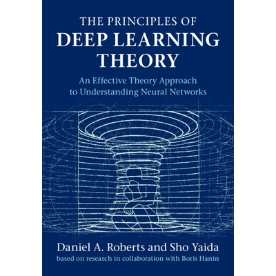 The Principles of Deep Learning Theory An Effective Theory Approach to Understanding Neural Networks 深度学习理论的原理