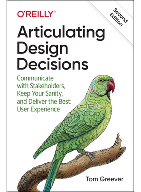 Articulating Design Decisions Communicate with Stakeholders, Keep Your Sanity, and Deliver the Best User Experience 明