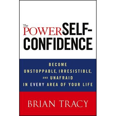 The Power Of Self-Confidence Become Unstoppable, Irresistible, And Unafraid In Every Area Of Your Life 自信的力量:生活