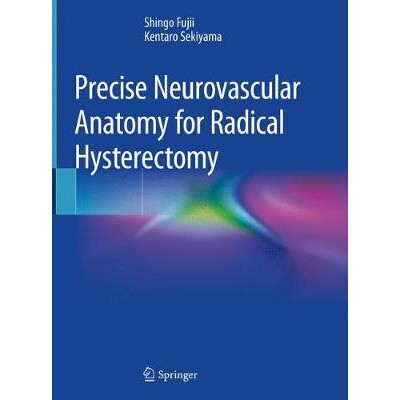 Precise Neurovascular Anatomy for Radical Hysterectomy 用于根治性子宫切除术的*神经血管解剖 9789811381003