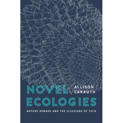 Novel Ecologies Nature Remade and the Illusions of Tech 小说生态：自然重塑和科技的幻象 9780226837734