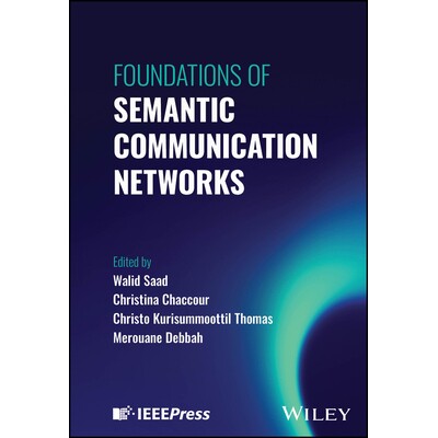 Foundations of Semantic Communication Networks 语义通信网络的基础 9781394247882