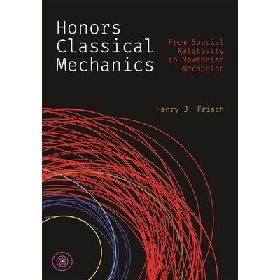 Honors Classical Mechanics From Special Relativity to Newtonian Mechanics 荣誉经典力学:从狭义相对论到牛顿力学 97806912