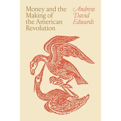 Money and the Making of the American Revolution *铸就的*:美国独立战争背后的货币博弈与帝国遗产 9780691200262