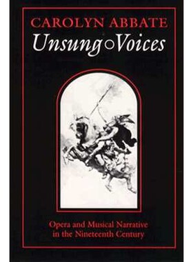 Unsung Voices Opera and Musical Narrative in the Nineteenth Century 无名之声：十九世纪的歌剧与音乐叙事 9780691026084