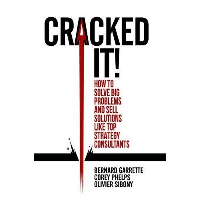 Cracked it! How to solve big problems and sell solutions like top strategy consultants 破解它！：如何解决重大问题并销售
