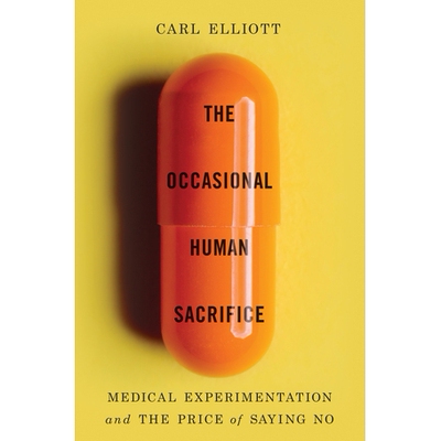 The Occasional Human Sacrifice Medical Experimentation and the Price of Saying No 偶尔的人类牺牲：医学实验和说不的代价