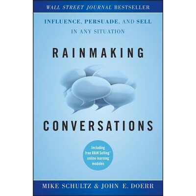 Rainmaking Conversations Influence, Persuade, and Sell In Any Situation 造雨对话:在任何情况下影响,劝服和销售 97804709