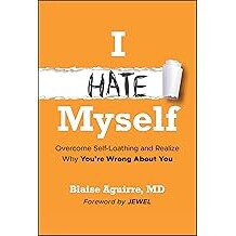 I Hate Myself Overcome Self-Loathing and Realize Why YouRe Wrong About You 我恨我自己:克服自我厌恶,并意识到你对自己