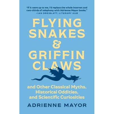 Flying Snakes and Griffin Claws And Other Classical Myths, Historical Oddities, and Scientific Curiosities 飞蛇和狮鹫爪