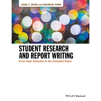 Student Research And Report Writing - From Topic Selection To The Complete Paper From Topic Selection to the Complete P