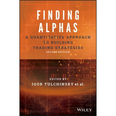 Finding Alphas - A Quantitative Approach To Building Trading Strategies, Second Edition A Quantitative Approach to Buil