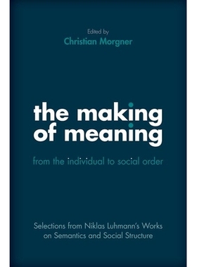 The Making of Meaning: From the Individual to Social Order Selections from Niklas Luhmann’s Works on Semantics and Soc