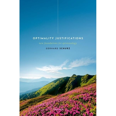 Optimality Justifications New Foundations for Epistemology *辩护：认识论的新基础 9780198887546