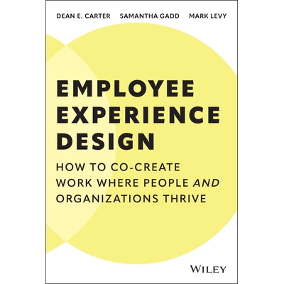 Employee Experience Design How to Co-Create Work Where People and Organizations Thrive 员工体验设计:共创人与组织双向共