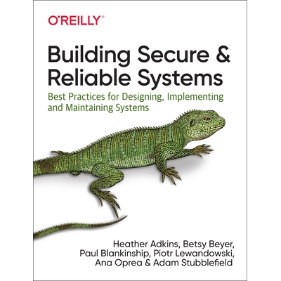 Building Secure and Reliable Systems Best Practices for Designing, Implementing, and Maintaining Systems 构建安全可靠的