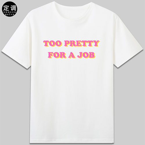 Too Pretty For A Job可爱女生有趣味搞怪短袖纯棉圆领t恤衣服diy